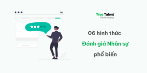 06 hình thức đánh giá nhân sự phổ biến